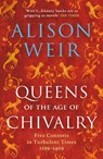 Queens of the Age of Chivalry - Alison Weir - 9781784701888