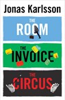 The Room, The Invoice, and The Circus - Jonas Karlsson - 9781784702205