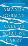 Call Us What We Carry - Amanda Gorman - 9781784744618