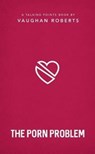 The Porn Problem - Vaughan Roberts - 9781784981976