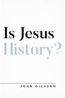 Is Jesus History? - John Dickson - 9781784983659