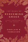 The Dawn of Redeeming Grace: Daily Devotions for Advent - Sinclair B. Ferguson - 9781784986384