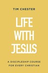 Life with Jesus: A Discipleship Course for Every Christian - Tim Chester - 9781784988234