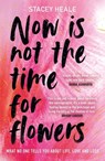 Now is Not the Time for Flowers - Stacey Heale - 9781785120299