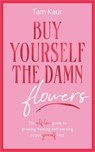 Buy Yourself the Damn Flowers - Tam Kaur - 9781785121746