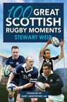 100 Great Scottish Rugby Moments - Stewart Weir - 9781785302527