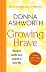 Growing Brave: Words to soothe fear and let in more life - Donna Ashworth - 9781785305184