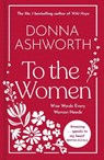 To the Women - The New Collection of Wise Words Every Woman Needs - Donna Ashworth - 9781785307164