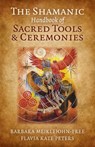 The Shamanic Handbook of Sacred Tools and Ceremonies - Barbara Meiklejohn–free ; Flavia Kate Peters - 9781785350801