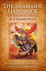 The Shamanic Handbook of Sacred Tools and Ceremonies - Barbara Meiklejohn-Free ; Flavia Kate Peters - 9781785350818