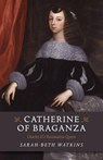 Catherine of Braganza – Charles II`s Restoration Queen - Sarah–beth Watkins - 9781785355691