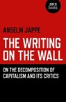 Writing on the Wall, The – On the Decomposition of Capitalism and Its Critics - Anselm Jappe ; Alastair Hemmens - 9781785355813