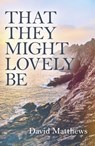 That They Might Lovely Be - David Matthews - 9781785356247