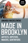 Made in Brooklyn - Artists, Hipsters, Makers, Gentrifiers - Amanda Wasielewski - 9781785356582