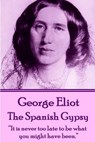 George Eliot - The Spanish Gypsy: "It is never too late to be what you might have been." - George Eliot - 9781785430671