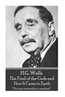H.G. Wells - The Food of the Gods and How It Came to Earth: "Our true nationality is mankind." - H. G. Wells - 9781785435492