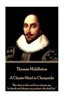 Thomas Middleton - A Chaste Maid in Cheapside: "She that in life and love refuses me, In death and shame my partner she shall be." - MIDDLETON,  Thomas - 9781785438936