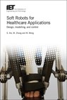 Soft Robots for Healthcare Applications - SHANE (S.Q) (PROFESSOR,  University of Leeds, UK) Xie ; Mingming (Tongji Zhejiang College, China) Zhang ; Wei (Lecturer, Wuhan University of Technology, School of Information Engineering, China) Meng - 9781785613111