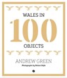 Wales in 100 Objects - Andrew Green - 9781785621581