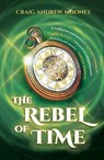 The Rebel of Time - Craig Andrew Mooney - 9781785633423