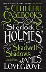 The Cthulhu Casebooks - Sherlock Holmes and the Shadwell Shadows - James Lovegrove - 9781785652912