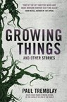 Growing Things and Other Stories - Paul Tremblay - 9781785657849