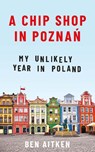 A Chip Shop in Poznan - Ben Aitken - 9781785785580