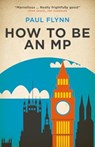 How to Be an MP - Paul Flynn - 9781785909191