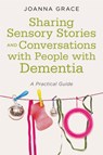 Sharing Sensory Stories and Conversations with People with Dementia - Joanna Grace - 9781785924095