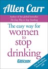 The Easy Way for Women to Stop Drinking - Allen Carr - 9781785991936