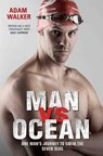 Man vs Ocean - One Man's Journey to Swim The World's Toughest Oceans - Adam Walker - 9781786062529