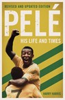 Pele: His Life and Times - Revised & Updated - Harry Harris - 9781786068828