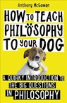 How to Teach Philosophy to Your Dog - Anthony McGowan - 9781786076748