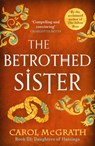 The Betrothed Sister - Carol McGrath - 9781786157317