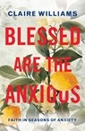 Blessed are the Anxious - Claire Williams - 9781786226419