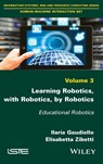 Learning Robotics, with Robotics, by Robotics - Ilaria (Paris 8 University Gaudiello ; Elisabetta (Paris 8 University (CHART–LUTIN lab) Zibetti - 9781786300997
