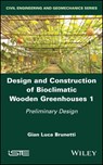 Design and Construction of Bioclimatic Wooden Greenhouses, Volume 1 - Gian Luca (Polytechnic University of Milan Brunetti - 9781786308511
