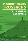 Trossachs – Callander and Aberfoyle 15 Short Walks -  - 9781786312341