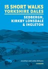 15 Short Walks in the Yorkshire Dales - Sedbergh, Kirkby Lonsdale and Ingleton - Lesley Williams ; Jonathan Williams - 9781786312488