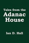Tales from the Adanac House - Ian D. Hall - 9781786452146