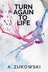 Turn Again To Life - A Zukowski - 9781786454621