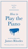 How to Play the Piano - James Rhodes - 9781786482419