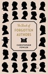 The Book of Forgotten Authors - Christopher Fowler - 9781786484901