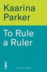 To Rule a Ruler - Kaarina Parker - 9781786587428