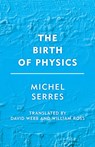 The Birth of Physics - Michel Serres - 9781786606242