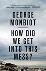 How Did We Get Into This Mess? - George Monbiot - 9781786630780