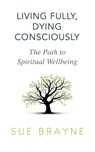 Living Fully, Dying Consciously - Sue Brayne - 9781786771131