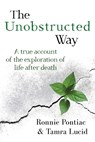 The Unobstructed Way: A True Account of the Exploration of Life After Death - Ronnie Pontiac - 9781786772886
