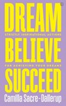 Dream, Believe, Succeed - Camilla Sacre-Dallerup - 9781786784162