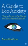 A Guide to Eco-Anxiety - Anouchka Grose - 9781786784421